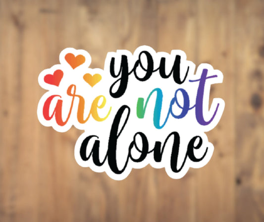 Rainbow You Are Not Alone Vinyl Sticker | Laptop Sticker | Tumbler Sticker | Phone Sticker | Water Bottle Sticker |  Planner Sticker