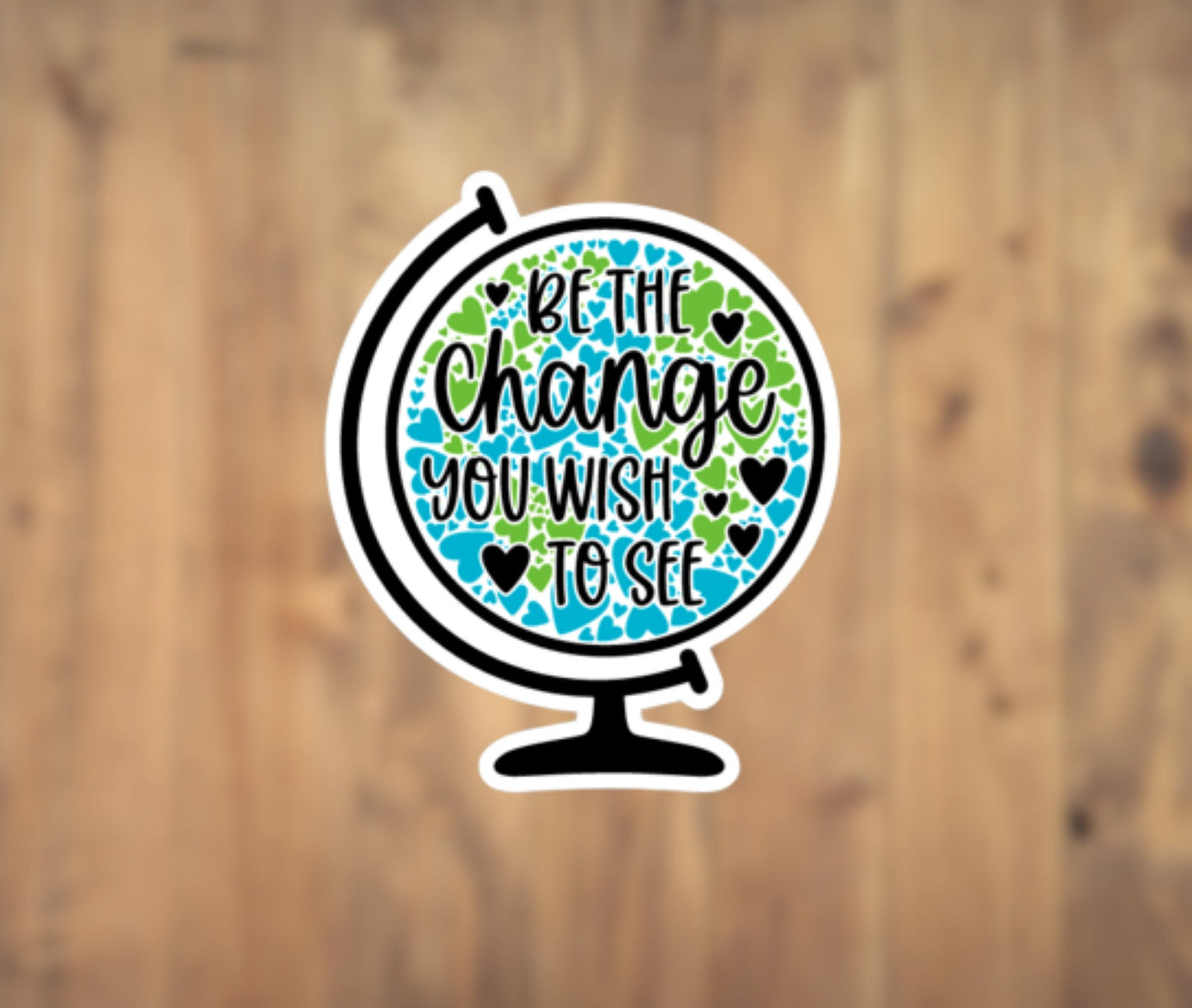 Be The Change You Wish To See Globe Earth Vinyl Sticker | Laptop Sticker | Tumbler Sticker | Phone Sticker | Water Bottle Sticker