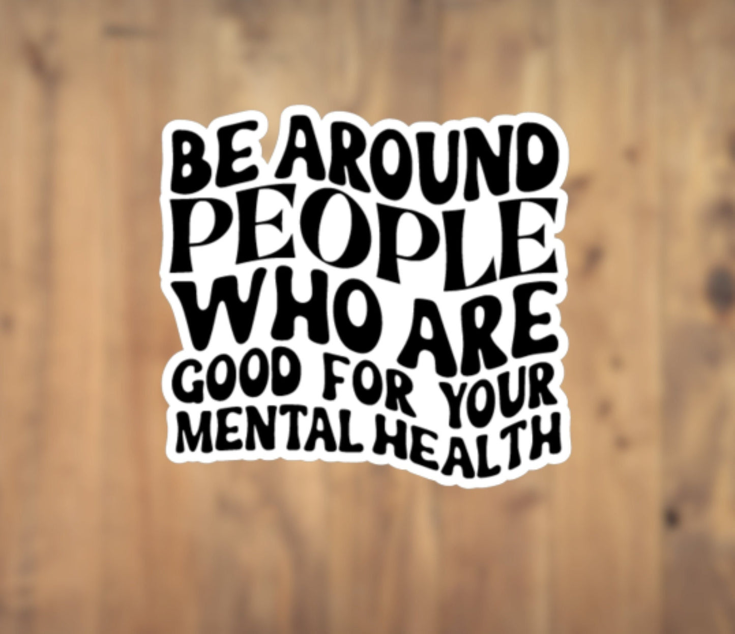 Be Around People Who Are Good For Your Mental Health Vinyl Sticker, Laptop Sticker, Tumbler Sticker, Phone Sticker, Water Bottle Sticker