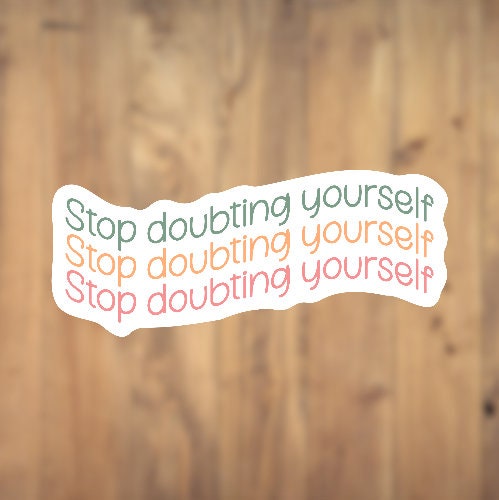 Stop Doubting Yourself Vinyl Sticker | Laptop Sticker | Tumbler Sticker | Phone Sticker | Water Bottle Sticker | Planner Sticker