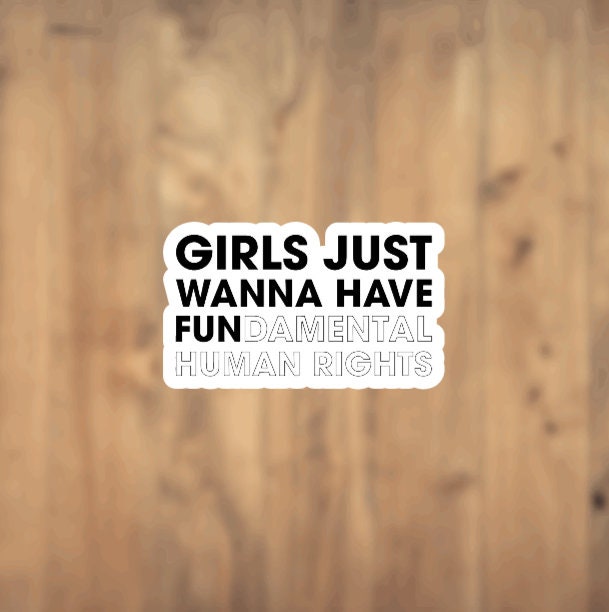 Girls Just Want To Have Fundamental Human Rights Vinyl Sticker | Laptop Sticker | Tumbler Sticker | Phone Sticker | Water Bottle Sticker