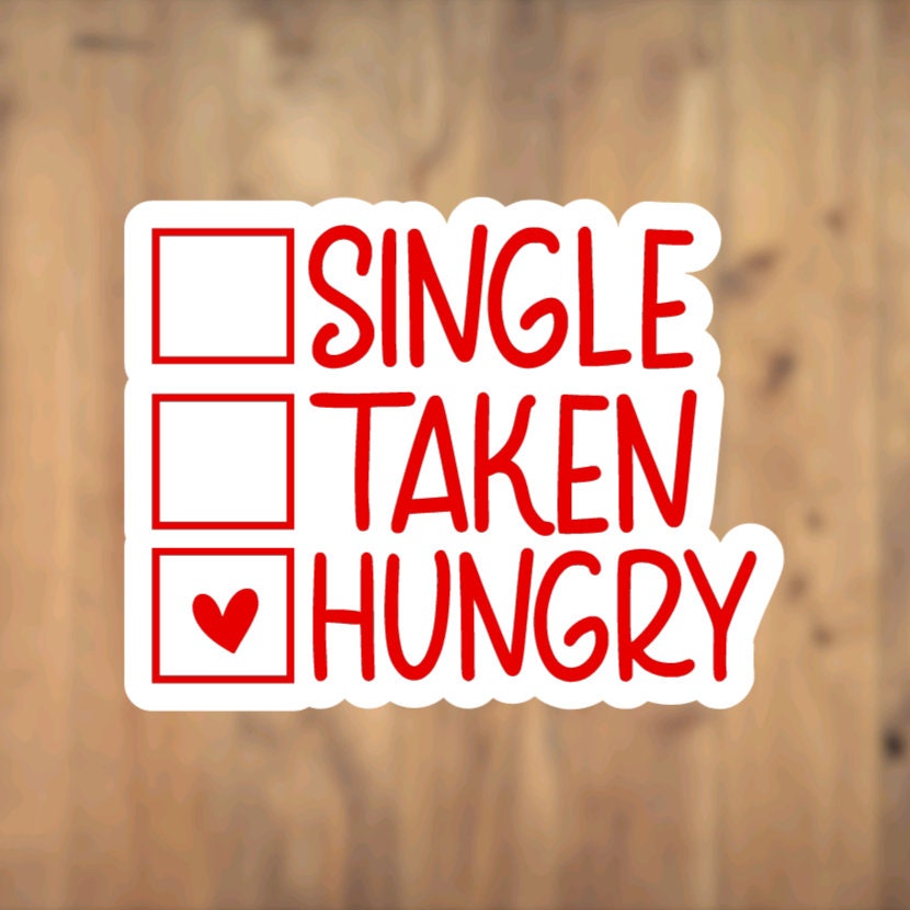 Single Taken Hungry, Vinyl Sticker, Die Cut Sticker, Laptop, Phone, Tumbler, Anti Valentines Day