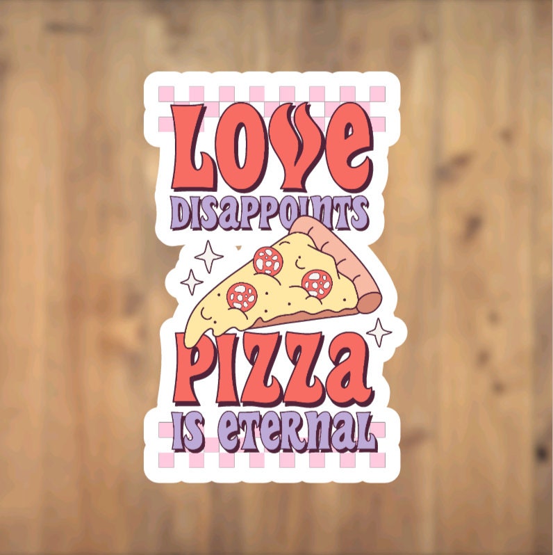 Love Disappoints, Pizza Is Eternal, Vinyl Sticker, Laptop, Phone Case, Gift, Pizza Lover, Anti- Valentine's Day, Single, Heartbreak