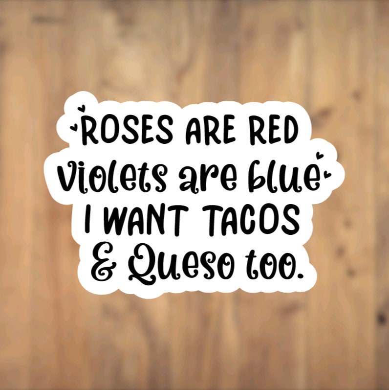 Roses Are Red Violets Are Blue I Want Tacos And Queso Too, Valentine's Day, Vinyl Sticker, Laptop, Phone, Gift, Taco Lover, Foodie, Poem