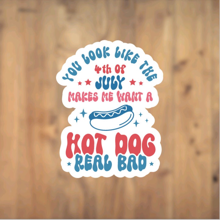 You look like the fourth of July hot dog sticker, vinyl sticker, Laptop, Phone Case, Tumbler