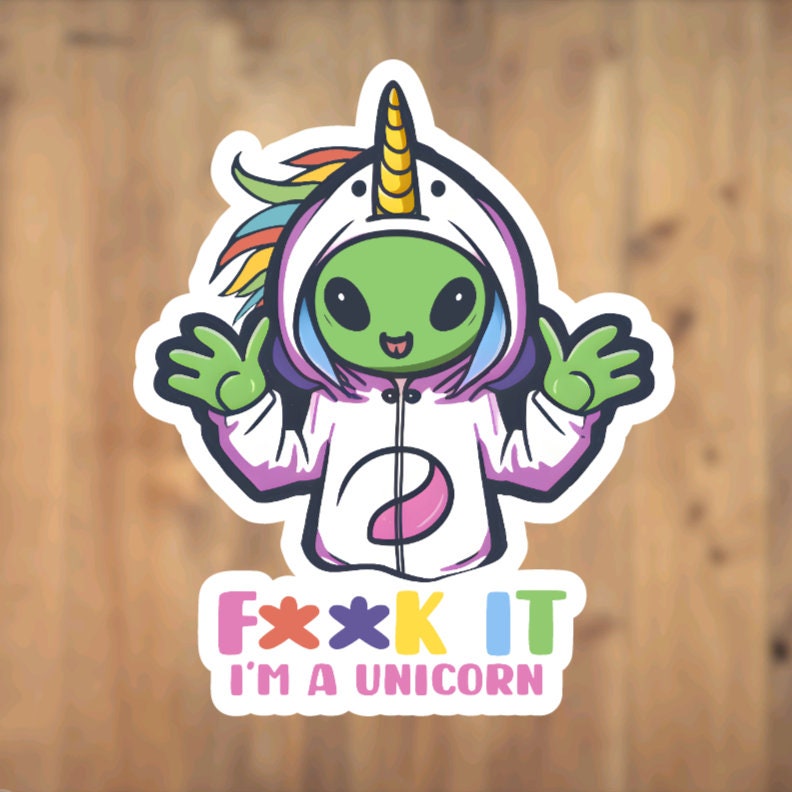 Fuck It I'm A Unicorn, Alien, Vinyl Sticker, Extraterrestrial, Martian, Outer Space, Laptop, Phone, Tumbler