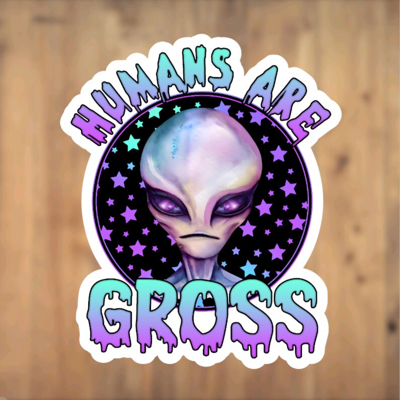 Humans Are Gross, Alien, Vinyl Sticker, Extraterrestrial, Martian, Outer Space, Laptop, Phone, Tumbler