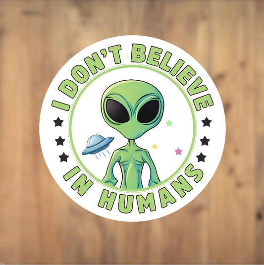 I Don't Believe In Humans, Alien, Vinyl Sticker, Extraterrestrial, Martian, Outer Space, Laptop, Phone, Tumbler