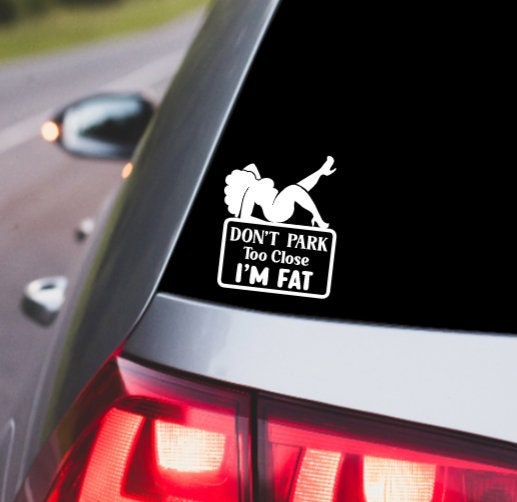 Don’t park too close I’m fat, car decal, vinyl, custom, window, sticker, body positive, funny, silly, vehicle