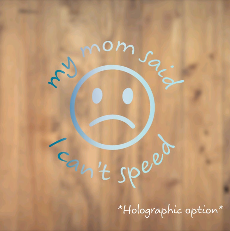 My Mom Said I Can't Speed, Sad Face, Decal, Car, Vinyl, Vehicle, Sticker, Holographic, Window