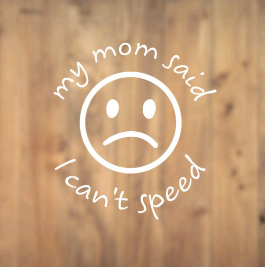 My Mom Said I Can't Speed, Sad Face, Decal, Car, Vinyl, Vehicle, Sticker, Holographic, Window